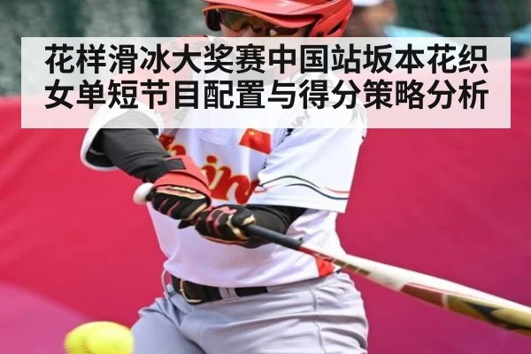 花样滑冰大奖赛中国站坂本花织女单短节目配置与得分策略分析